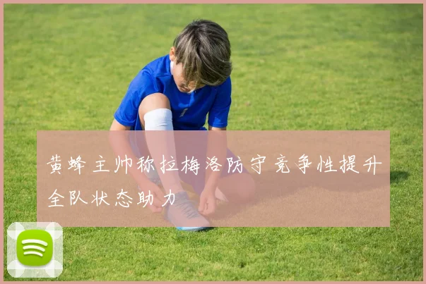 黄蜂主帅称拉梅洛防守竞争性提升全队状态助力