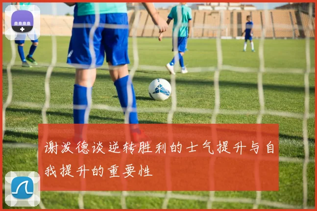 谢泼德谈逆转胜利的士气提升与自我提升的重要性