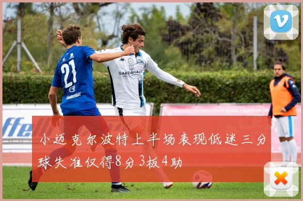 小迈克尔波特上半场表现低迷三分球失准仅得8分3板4助